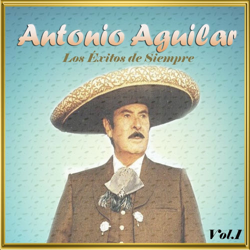 Portada de Antonio Aguilar - Los Éxitos de Siempre, Vol. 1