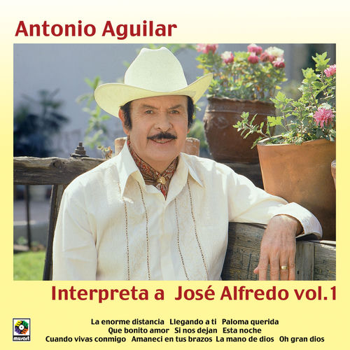 Portada de Antonio Aguilar Interpreta A José Alfredo, Vol. 1