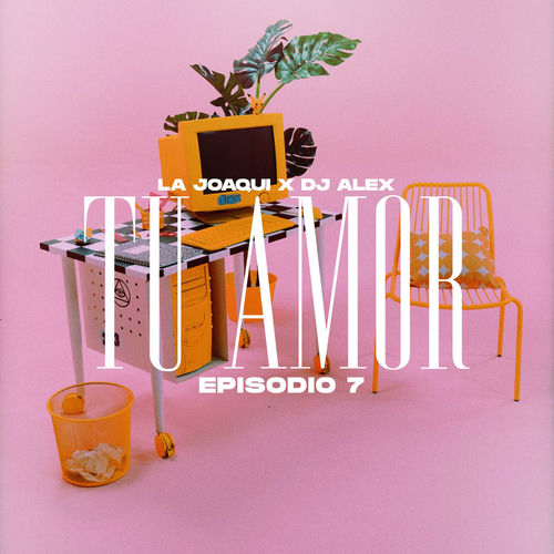 Portada de DJ ALEX, LA JOAQUI - TU AMOR | E7