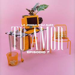 Portada de DJ ALEX, LA JOAQUI - TU AMOR | E7