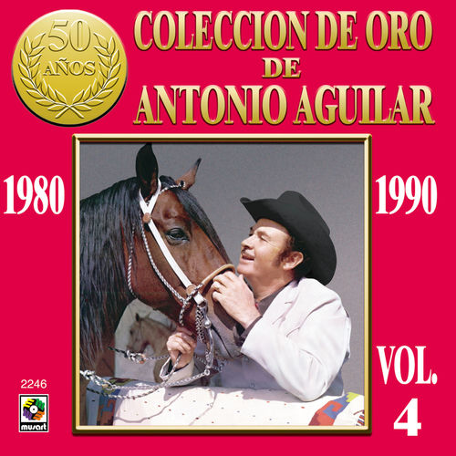 Portada de Colección de Oro de Antonio Aguilar, Vol. 4: 1980-1990