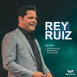 Portada de Mix Rey Ruiz: No me acostumbro/ Mi media mitad/ Si te preguntan (En Vivo)